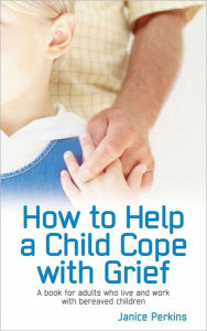 Title: How to Help a child cope with Grief, Author: Perkins Janice