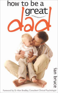 Title: How to be a Great Dad, Author: Bruce Ian
