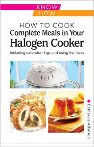 Title: How to Cook Complete Meals in your Halogen Oven, Author: Atkinson Catherine