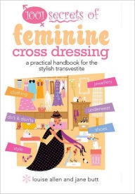 Title: 1001 Secrets of Feminine Cross Dressing, Author: Allen Louise Butt Jane