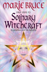 Title: First Steps to Solitary Witchcraft, Author: Bruce Marie