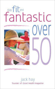 Title: Stay Fit and Fantastic Over 50, Author: Jack Hay