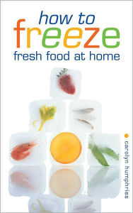 Title: How to Freeze Fresh Food at Home, Author: Humphries Carolyn