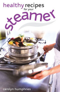 Title: Healthy Recipes for your Steamer, Author: Humphries Carolyn