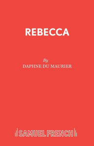 Title: Rebecca: A Play, Author: Daphne du Maurier