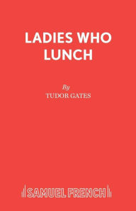 Title: Ladies Who Lunch, Author: Tudor Gates