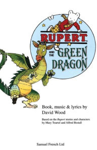 Title: Rupert and the Green Dragon: A Musical Play, Author: David Wood