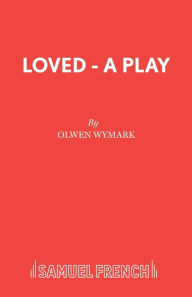 Title: Loved - A Play, Author: Olwen Wymark