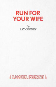 Title: Run For Your Wife - A Comedy, Author: Ray Cooney