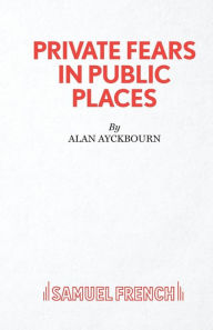 Title: Private Fears in Public Places, Author: Alan Ayckbourn