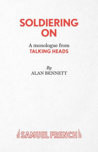 Title: Soldiering On - A monologue from Talking Heads, Author: Alan Bennett