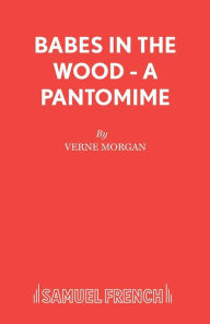 Title: Babes in the Wood - A Pantomime, Author: Verne Morgan