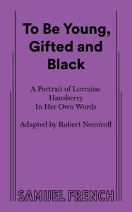 Title: To Be Young, Gifted, and Black: Lorraine Hansberry in Her Own Words, Author: Lorraine Hansberry