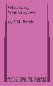 Title: What Every Woman Knows, Author: J. M. Barrie