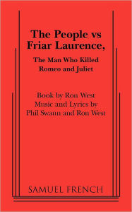 Title: The People Vs Friar Laurence, the Man Who Killed Romeo and Juliet, Author: Ron West