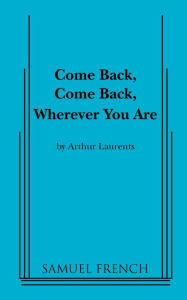 Title: Come Back, Come Back, Wherever You Are, Author: Arthur Laurents