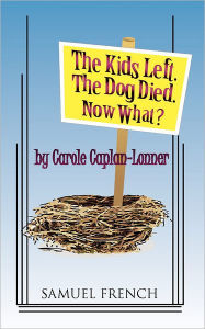 Title: The Kids Left. the Dog Died. Now What?, Author: Carole Caplan-Lonner