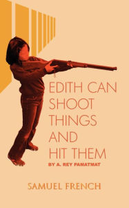 Title: Edith Can Shoot Things and Hit Them, Author: A. Rey Pamatmat