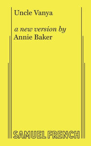 Title: Uncle Vanya: A New Version by Annie Baker, Author: Anton Chekhov