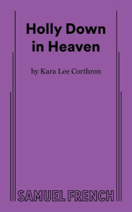 Title: Holly Down in Heaven, Author: Kara Lee Corthron