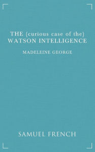 Title: The (curious case of the) Watson Intelligence, Author: Madeleine George