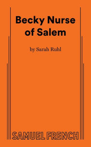 Title: Becky Nurse of Salem, Author: Sarah Ruhl