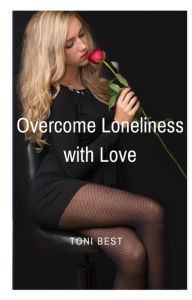 Title: Overcome Loneliness with Love, Author: TONI BEST