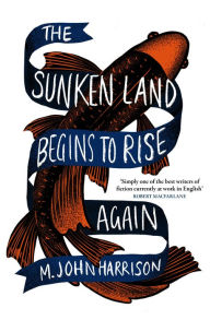 Title: The Sunken Land Begins to Rise Again: Winner of the Goldsmiths Prize 2020, Author: M. John Harrison