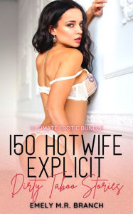 Title: 150 HotWife Explicit Dirty Taboo Stories: Ultimate Erotic Bundle, Author: Emely Branch