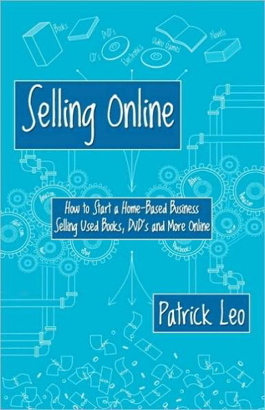 Selling Online: How to Start a Home-Based Business Selling Used Books, DVD's and More Online