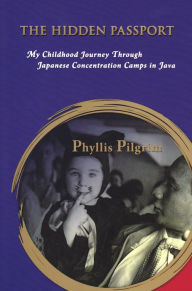 Title: The Hidden Passport: My Childhood Journey Through Japanese Concentration Camps in Java, Author: Phyllis Pilgrim