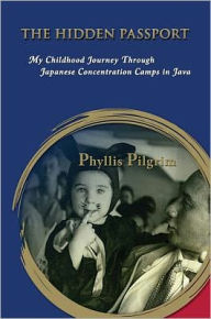 Title: The Hidden Passport: My Childhood Journey Through Japanese Concentration Camps in Java, Author: Phyllis Pilgrim