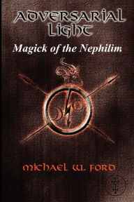 Title: ADVERSARIAL LIGHT - Magick of the Nephilim, Author: Michael Ford