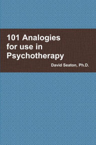 Title: 101 Analogies for use in Psychotherapy, Author: David Seaton PhD