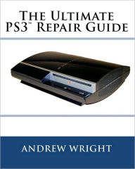 Title: The Ultimate PS3(tm) Repair Guide, Author: Andrew Wright