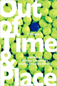 Title: Out of Time & Place: An Anthology of Plays by Members of the Women's Project Playwrights Lab, Volume 2, Author: Alexis Clements