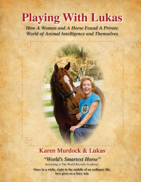 Playing with Lukas: How A Woman and A Horse Found A Private World of Animal Intelligence and Themselves