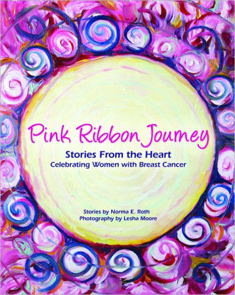 Pink Ribbon Journey: Stories From the Heart, Celebrating Women with Breast Cancer