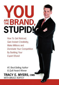 Title: You Are the Brand, Stupid!: How to Get Noticed, Gain Instant Credibility, Make Millions and Dominate Your Competition by Building Your Celebrity E, Author: Tracy E Myers CMD