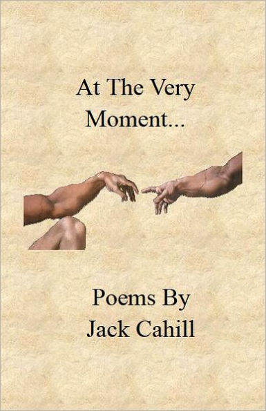 At the Very Moment: Poems by Jack Cahill