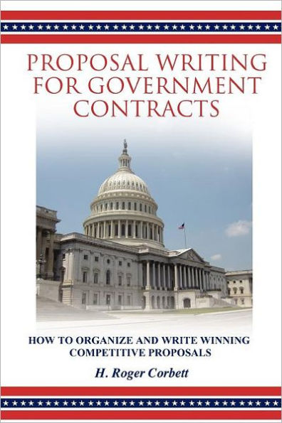 Proposal Writing for Government Contracts: How to Organize and Write Winning Competitive Proposals