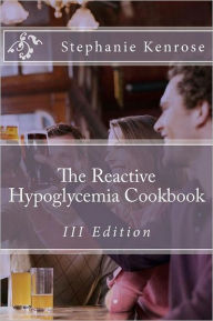 Title: The Reactive Hypoglycemia Cookbook III Edition, Author: Stephanie Kenrose