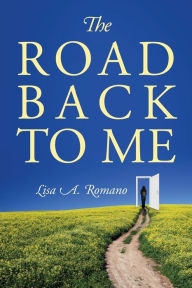 Title: The Road Back to Me: Healing and Recovering From Co-dependency, Addiction, Enabling, and Low Self Esteem., Author: Lisa A Romano