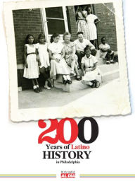 Title: 200 Years of Latino History in Philadelphia, Author: Staff of Al Dia