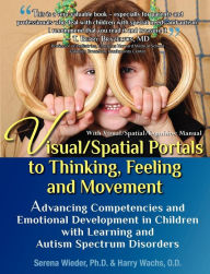 Title: Visual/Spatial Portals to Thinking, Feeling and Movement: Advancing Competencies and Emotional Development in Children with Learning and Autism Spectrum Disorders, Author: Harry Wachs O D