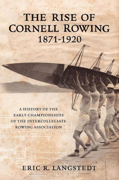 The Rise of Cornell Rowing 1871-1920: A History Early Championships Intercollegiate Association