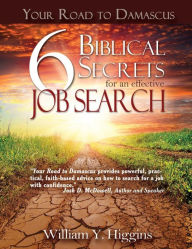 Title: Your Road to Damascus: 6 Biblical Secrets for an Effective Job Search, Author: William Y. Higgins