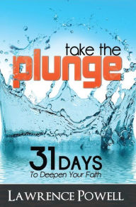 Title: Take The Plunge: 31 Days To Deepen Your Faith, Author: Lawrence Powell