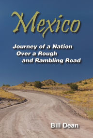 Title: Mexico - Journey of a Nation Over a Rough and Rambling Road, Author: Bill Dean