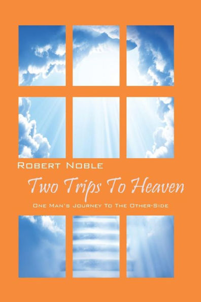Two Trips to Heaven: One Man's Journey the Other-Side